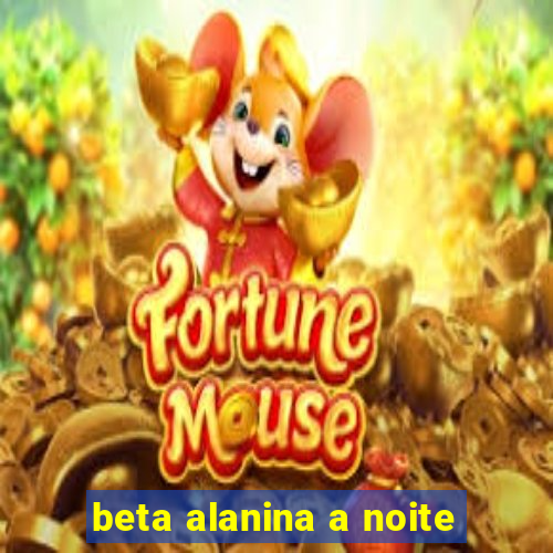 beta alanina a noite